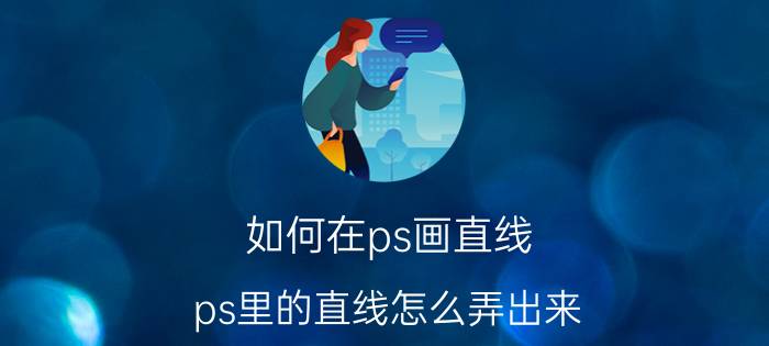 如何在ps画直线 ps里的直线怎么弄出来？